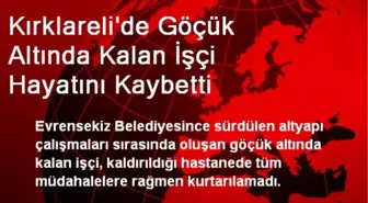 Kırklareli'de Göçük Altında Kalan İşçi Hayatını Kaybetti