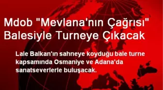 Mdob 'Mevlana'nın Çağrısı' Balesiyle Turneye Çıkacak