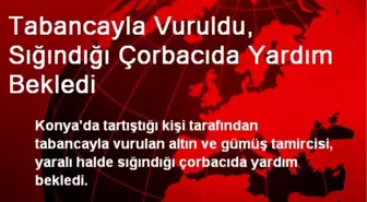 Tabancayla Vuruldu, Sığındığı Çorbacıda Yardım Bekledi