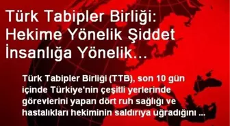 Türk Tabipler Birliği: Hekime Yönelik Şiddet İnsanlığa Yönelik Şiddettir