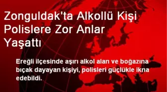 Zonguldak'ta Alkollü Kişi Polislere Zor Anlar Yaşattı