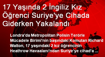 2 İngiliz Kız Öğrenci Suriye'ye Cihada Giderken Yakalandı