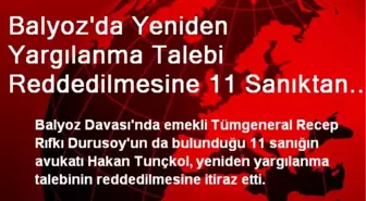 Balyoz'da Yeniden Yargılanma Talebi Reddedilmesine 11 Sanıktan İtiraz