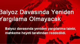 Balyoz Davasında Yeniden Yargılama Olmayacak