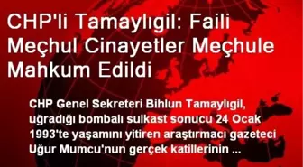 CHP'li Tamaylıgil: Faili Meçhul Cinayetler Meçhule Mahkum Edildi