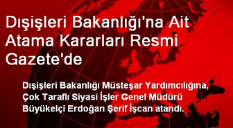 Dışişleri Bakanlığı'na Ait Atama Kararları Resmi Gazete'de