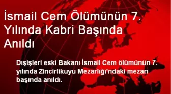 İsmail Cem Ölümünün 7. Yılında Kabri Başında Anıldı