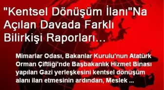 'Kentsel Dönüşüm İlanı'Na Açılan Davada Farklı Bilirkişi Raporları Hazırlandı