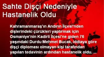 Sahte Dişçi Nedeniyle Hastanelik Oldu