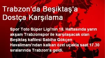 Trabzon'da Beşiktaş'a Dostça Karşılama