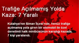 Trafiğe Açılmamış Yolda Kaza: 7 Yaralı