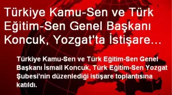 Türkiye Kamu-Sen ve Türk Eğitim-Sen Genel Başkanı Koncuk, Yozgat'ta İstişare Toplantısına Katıldı