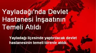 Yayladağı'nda Devlet Hastanesi İnşaatının Temeli Atıldı