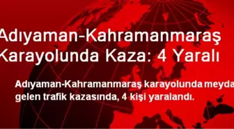 Adıyaman-Kahramanmaraş Karayolunda Kaza: 4 Yaralı