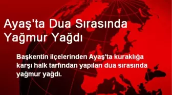 Ayaş'ta Dua Sırasında Yağmur Yağdı