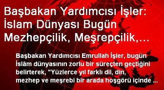 Başbakan Yardımcısı İşler: İslam Dünyası Bugün Mezhepçilik, Meşrepçilik, Hizipçilik Fitnesiyle...