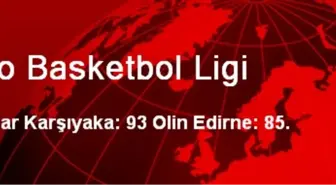 Pınar Karşıyaka: 93 Olin Edirne: 85