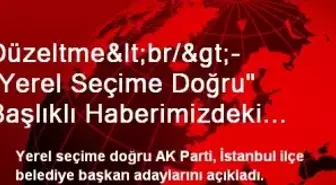 Düzeltme<br/>- 'Yerel Seçime Doğru' Başlıklı Haberimizdeki Beşiktaş Belediyesi Başkan...