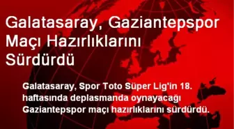 Galatasaray, Gaziantepspor Maçının Hazırlıklarını Sürdürdü