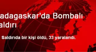 Madagaskar'da Bombalı Saldırı: 1 Ölü, 33 Yaralı