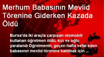 Merhum Babasının Mevlid Törenine Giderken Kazada Öldü