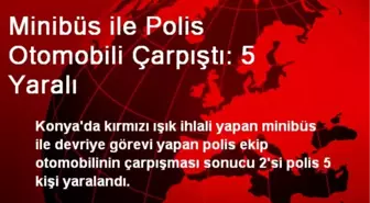 Minibüs ile Polis Otomobili Çarpıştı: 5 Yaralı