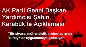 AK Parti Genel Başkan Yardımcısı Şahin, Karabük'te Açıklaması