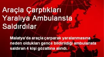 Araçla Çarptıkları Yaralıya Ambulansta Saldırdılar