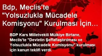 Bdp, Meclis'te 'Yolsuzlukla Mücadele Komisyonu' Kurulması İçin Teklif Verdi