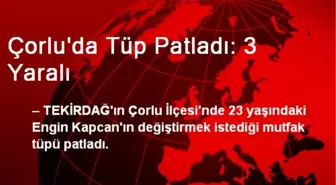 Çorlu'da Tüp Patladı: 3 Yaralı