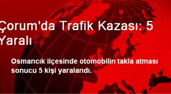 Çorum'da Trafik Kazası: 5 Yaralı