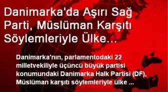 Danimarka'da Aşırı Sağ Parti, Müslüman Karşıtı Söylemleriyle Ülke Gündeminden Düşürmüyor