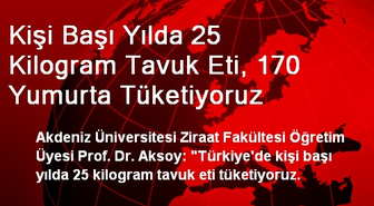 Kişi Başı Yılda 25 Kilogram Tavuk Eti, 170 Yumurta Tüketiyoruz