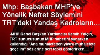 Mhp: Başbakan MHP'ye Yönelik Nefret Söylemini TRT'deki Yandaş Kadroların Belleğine Yerleştirmiş