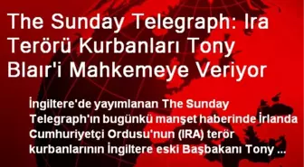 The Sunday Telegraph: Ira Terörü Kurbanları Tony Blaır'i Mahkemeye Veriyor