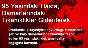 95 Yaşındaki Hasta, Damarlarındaki Tıkanıklıklar Giderilerek Taburcu Edildi