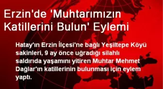 Erzin'de 'Muhtarımızın Katillerini Bulun' Eylemi