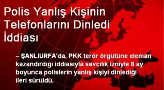 Polis Yanlış Kişinin Telefonlarını Dinledi İddiası