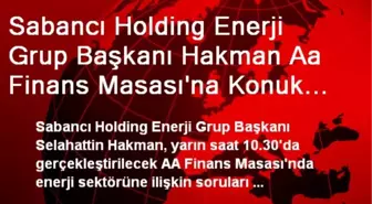 Sabancı Holding Enerji Grup Başkanı Hakman Aa Finans Masası'na Konuk Olacak