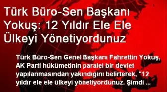 Türk Büro-Sen Başkanı Yokuş: 12 Yıldır Ele Ele Ülkeyi Yönetiyordunuz