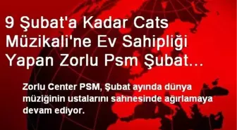 9 Şubat'a Kadar Cats Müzikali'ne Ev Sahipliği Yapan Zorlu Psm Şubat Ayında Dünya Starlarını...