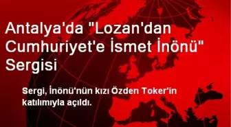 Antalya'da 'Lozan'dan Cumhuriyet'e İsmet İnönü' Sergisi