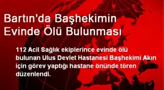 Bartın'da Başhekimin Evinde Ölü Bulunması