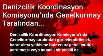 Denizcilik Koordinasyon Komisyonu'nda Genelkurmay Tarafından Görevlendirilecek Bir Temsilci de...