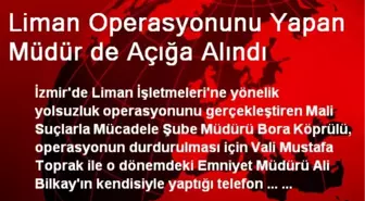 Liman Operasyonunu Yapan Müdür de Açığa Alındı