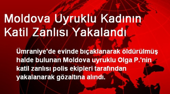 Moldova Uyruklu Kadının Katil Zanlısı Yakalandı