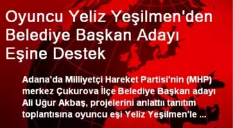 Oyuncu Yeliz Yeşilmen'den Belediye Başkan Adayı Eşine Destek