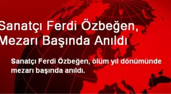 Sanatçı Ferdi Özbeğen, Mezarı Başında Anıldı