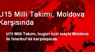 U15 Milli Takımı Moldova Karşısında