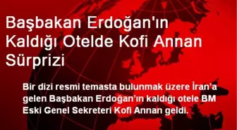 Başbakan Erdoğan'ın Kaldığı Otelde Kofi Annan Sürprizi